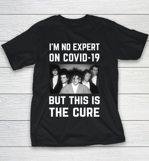 The Cure Tshirt Im No Expert On Covid 19 But This Is The Cure Youth T-Shirt