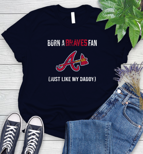 MLB Baseball Atlanta Braves Loyal Fan Just Like My Daddy Shirt Women's T-Shirt 3 MLB Baseball Atlanta Braves Loyal Fan Just Like My Daddy Shirt Women's T-Shirt - Image 3