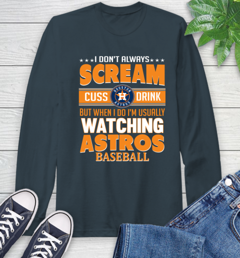 Houston Astros MLB I Scream Cuss Drink When I'm Watching My Team Long Sleeve T-Shirt 9