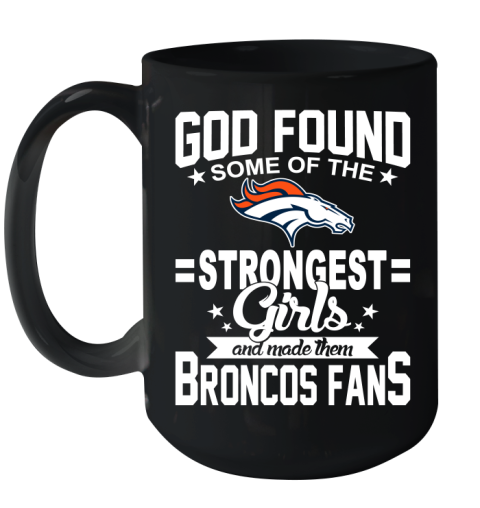 Denver Broncos NFL Football God Found Some Of The Strongest Girls Adoring Fans Ceramic Mug 15oz