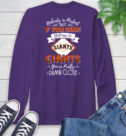 MLB Baseball San Francisco Giants Nobody Is Perfect But If Your Heart Belongs To Giants You're Pretty Damn Close Shirt Long Sleeve T-Shirt 5
