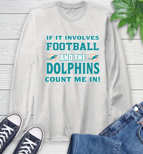 NFL If It Involves Football And The Miami Dolphins Count Me In Sports Long Sleeve T-Shirt