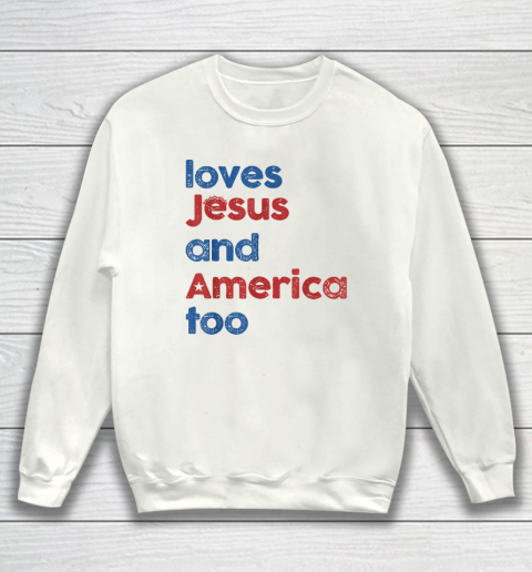 Loves Jesus And America Too God Christian 4th of July Sweatshirt