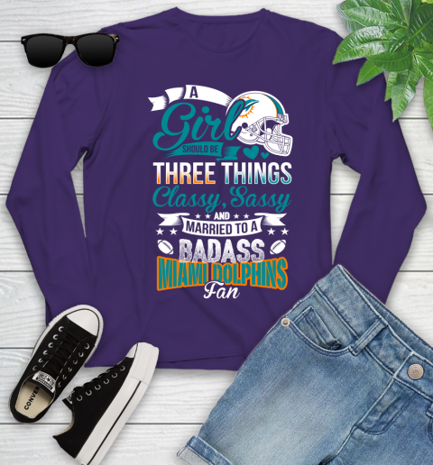 Miami Dolphins NFL Football A Girl Should Be Three Things Classy Sassy And A Be Badass Fan Youth Long Sleeve 4