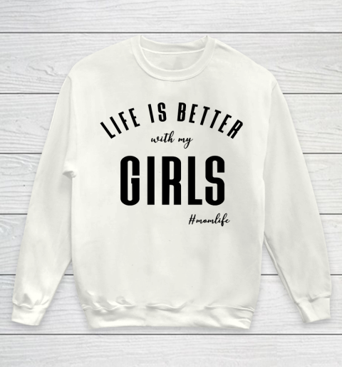 Mother's Day Funny Gift Ideas Apparel  life is better with my girls T Shirt Youth Sweatshirt
