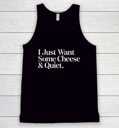I Just Want Some Cheese And Quiet Funny Tank Top