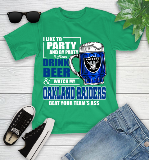 NFL I Like To Party And By Party I Mean Drink Beer and Watch My Oakland Raiders Beat Your Team's Ass Football Youth T-Shirt 8
