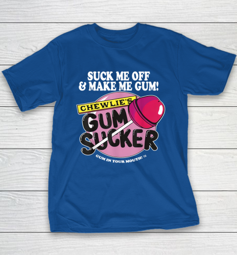 Suck Me Off And Make Me Gum Chewlie's Gum Sucker Youth T-Shirt 6