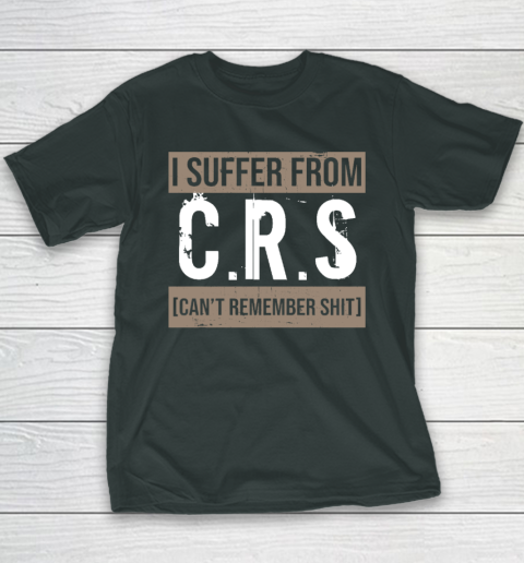 I Suffer from CRS Can't Remember Shit Funny Sarcastic Humor Youth T-Shirt 3