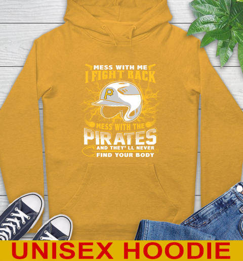 MLB Baseball Pittsburgh Pirates Mess With Me I Fight Back Mess With My Team And They'll Never Find Your Body Shirt Hoodie 2