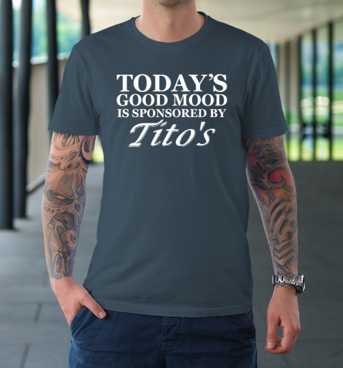 Today's Good Mood Is Sponsored By Tito's T-Shirt 12