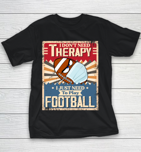 I Dont Need Therapy I Just Need To Play FOOTBALL Youth T-Shirt