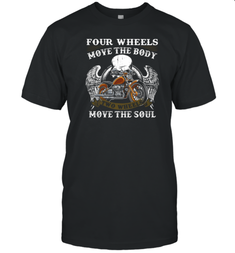 Four Wheels Move The Body Two Wheels Move The Soul T-Shirt