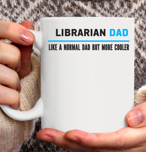 Father gift shirt Mens Librarian Dad Like A Normal Dad But Cooler Funny Dad's T Shirt Ceramic Mug 11oz