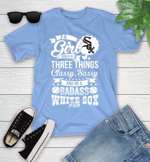 Chicago White Sox MLB Baseball A Girl Should Be Three Things Classy Sassy And A Be Badass Fan Youth T-Shirt 15