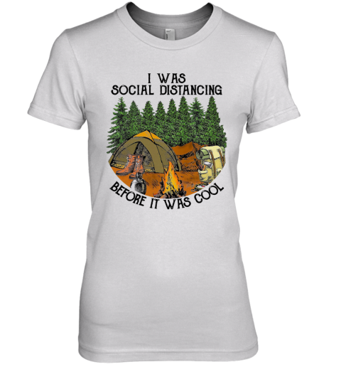 Camping I Was Social Distancing Before It Was Cool Premium Women's T-Shirt