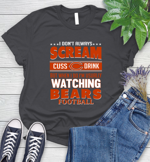 Chicago Bears NFL Football I Scream Cuss Drink When I'm Watching My Team Women's T-Shirt 8
