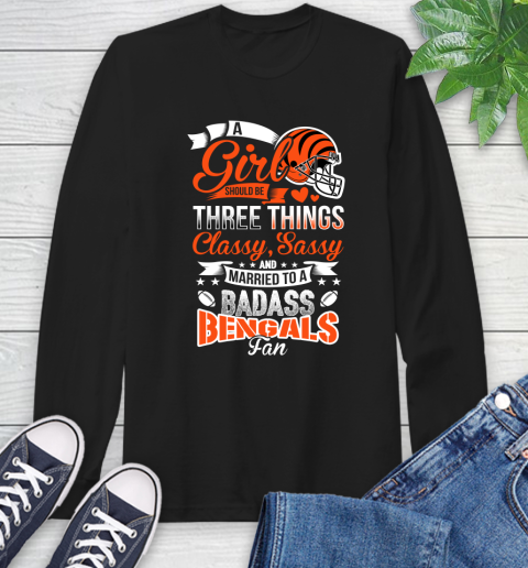 Cincinnati Bengals NFL Football A Girl Should Be Three Things Classy Sassy And A Be Badass Fan Long Sleeve T-Shirt