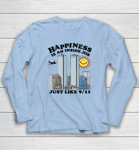 Happiness Is An Inside Job Just Like 9 11 Long Sleeve T-Shirt 5