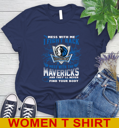 NBA Basketball Dallas Mavericks Mess With Me I Fight Back Mess With My Team And They'll Never Find Your Body Shirt Women's T-Shirt 12