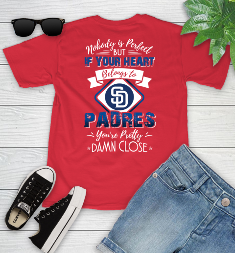 MLB Baseball San Diego Padres Nobody Is Perfect But If Your Heart Belongs To Padres You're Pretty Damn Close Shirt Youth T-Shirt 11