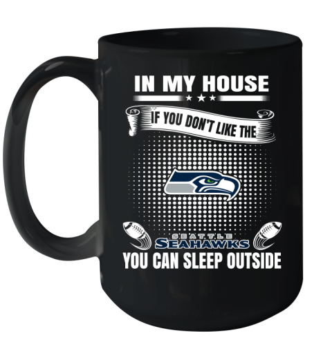 Seattle Seahawks NFL Football In My House If You Don't Like The Seahawks You Can Sleep Outside Shirt Ceramic Mug 15oz