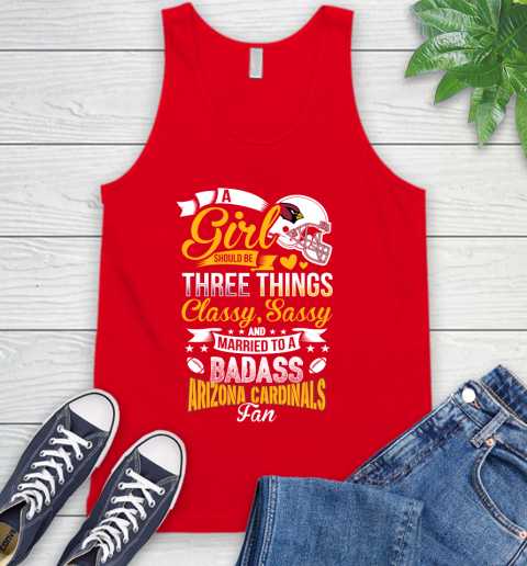 Arizona Cardinals NFL Football A Girl Should Be Three Things Classy Sassy And A Be Badass Fan Tank Top 5
