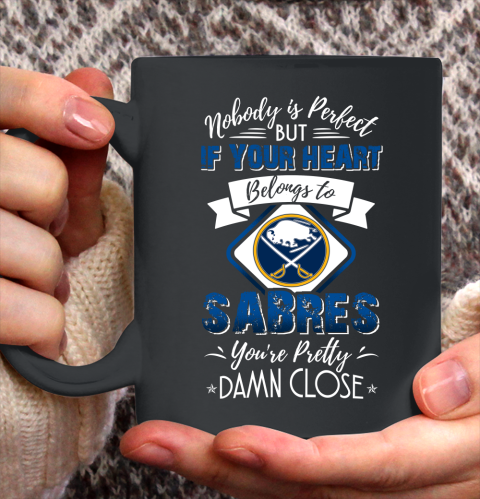 NHL Hockey Buffalo Sabres Nobody Is Perfect But If Your Heart Belongs To Sabres You're Pretty Damn Close Shirt Ceramic Mug 11oz