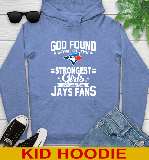 Toronto Blue Jays MLB Baseball God Found Some Of The Strongest Girls Adoring Fans Youth Hoodie 12