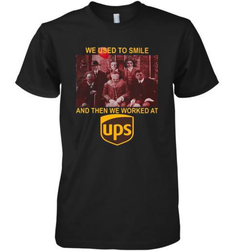 Halloween Horror Characters We Used To Smile And Then We Worked At Ups Premium Men's T-Shirt