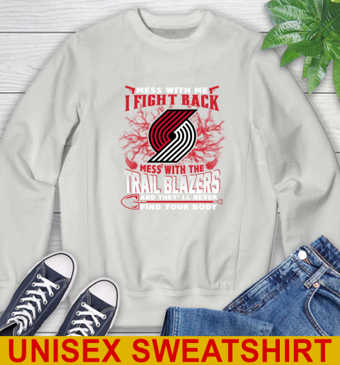 NBA Basketball Portland Trail Blazers Mess With Me I Fight Back Mess With My Team And They'll Never Find Your Body Shirt Sweatshirt 5