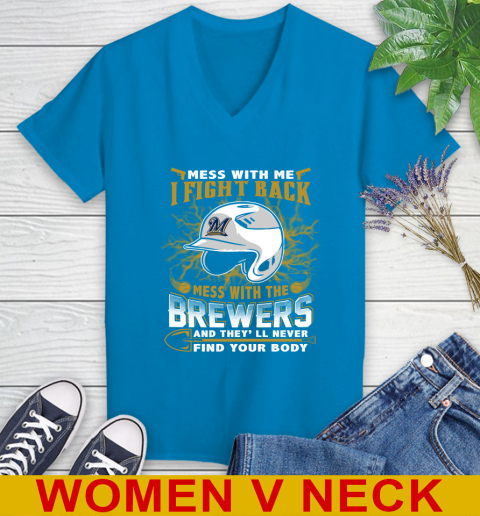 MLB Baseball Milwaukee Brewers Mess With Me I Fight Back Mess With My Team And They'll Never Find Your Body Shirt Women's V-Neck T-Shirt 7