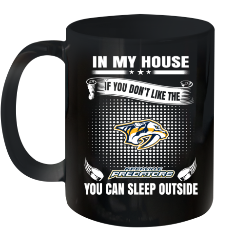 Nashville Predators NHL Hockey In My House If You Don't Like The Predators You Can Sleep Outside Shirt Ceramic Mug 11oz