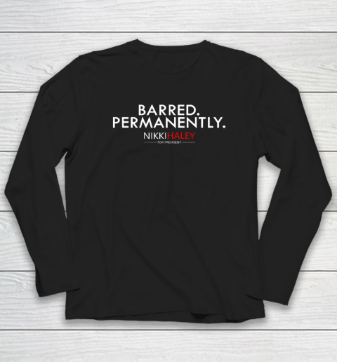Nikki Haley Barred Permanently Long Sleeve T-Shirt