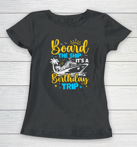 Board The Ship It's A Birthday Trip Cruise Cruising Vacation Women's T-Shirt