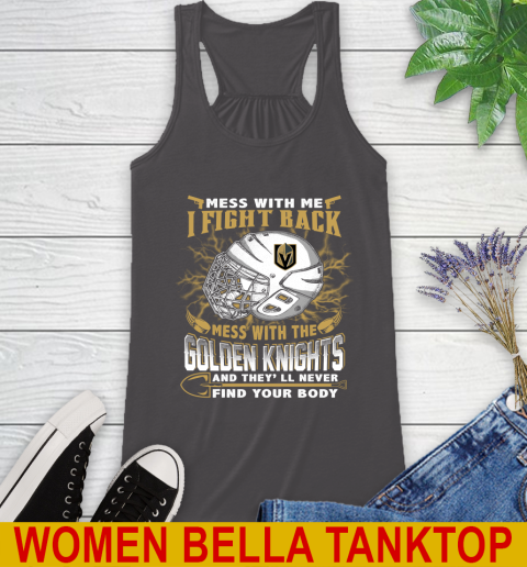Vegas Golden Knights Mess With Me I Fight Back Mess With My Team And They'll Never Find Your Body Shirt Racerback Tank 10