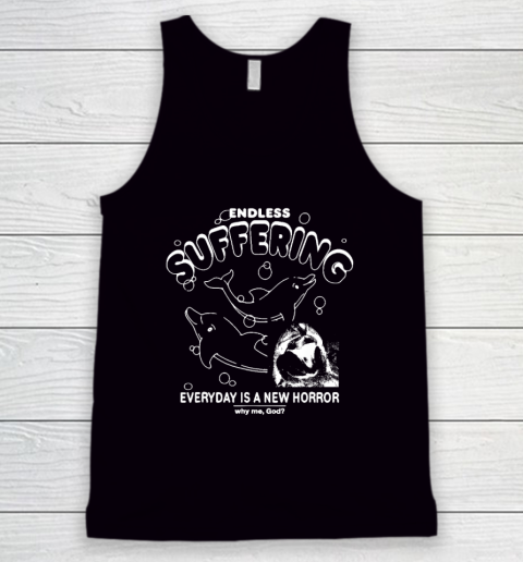 Endless Suffering Everyday Is A New Horror Why Me God Funny Tank Top