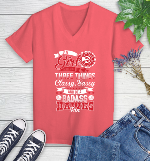 Atlanta Hawks NBA A Girl Should Be Three Things Classy Sassy And A Be Badass Fan Women's V-Neck T-Shirt 6
