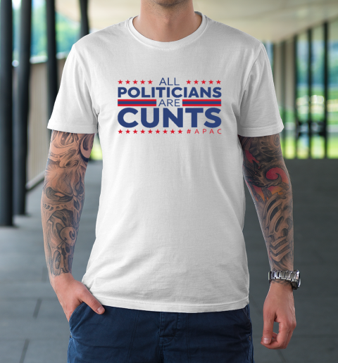 All Politicians Are Cunts T-Shirt