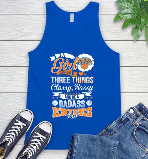 New York Knicks NBA A Girl Should Be Three Things Classy Sassy And A Be Badass Fan Tank Top 4