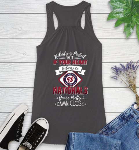MLB Baseball Washington Nationals Nobody Is Perfect But If Your Heart Belongs To Nationals You're Pretty Damn Close Shirt Racerback Tank - Image 10