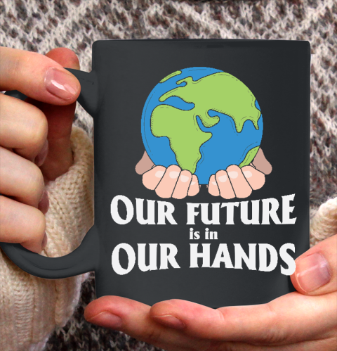 Our Future is in Our Hands  Earth Day  Save The Earth Ceramic Mug 11oz