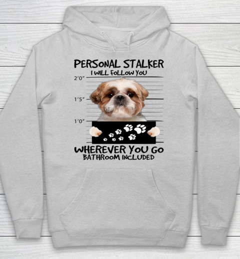 Personal Stalker Dog Shih Tzu I Will Follow You Hoodie 3