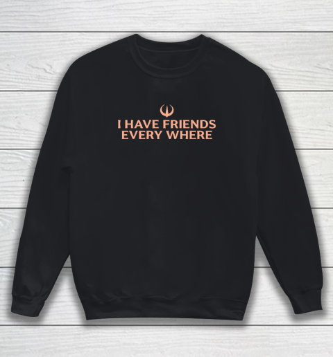 I Have Friends Everywhere Stephen Colbert Sweatshirt