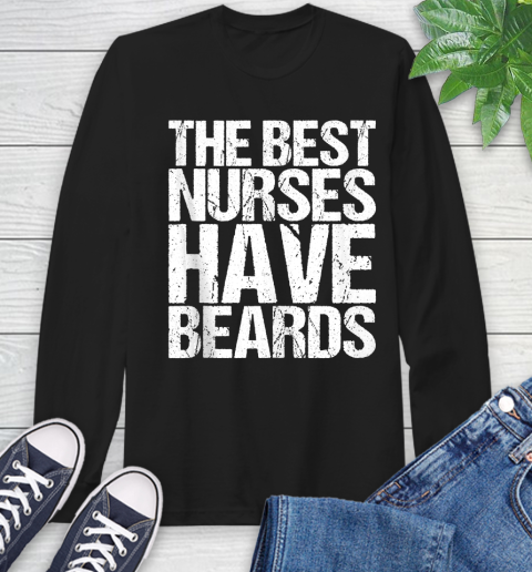 Nurse Shirt The Best Nurses Have Beards Male Shirt Long Sleeve T-Shirt
