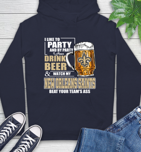 NFL I Like To Party And By Party I Mean Drink Beer and Watch My New Orleans Saints Beat Your Team's Ass Football Hoodie 3