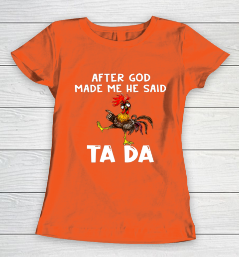 Funny Cute Chicken After God Made Me He Said Tada Women's T-Shirt 3