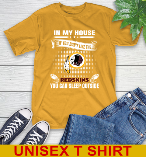 Washington Redskins NFL Football In My House If You Don't Like The Redskins You Can Sleep Outside Shirt T-Shirt 2