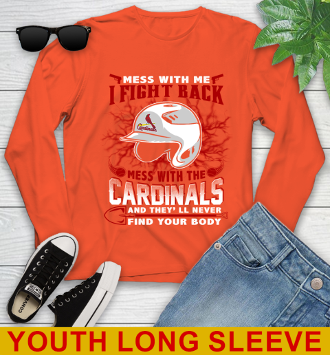 MLB Baseball St.Louis Cardinals Mess With Me I Fight Back Mess With My Team And They'll Never Find Your Body Shirt Youth Long Sleeve 3