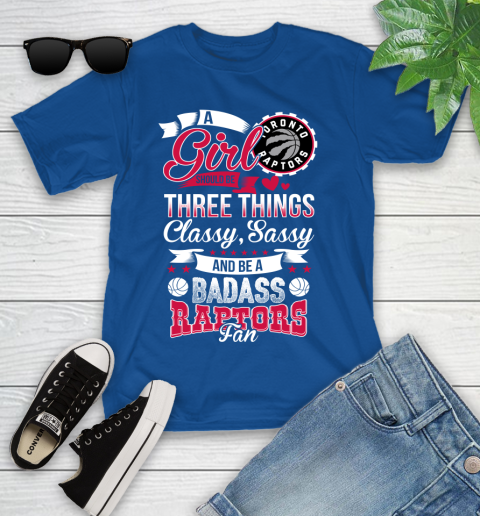 Toronto Raptors NBA A Girl Should Be Three Things Classy Sassy And A Be Badass Fan Youth T-Shirt 12